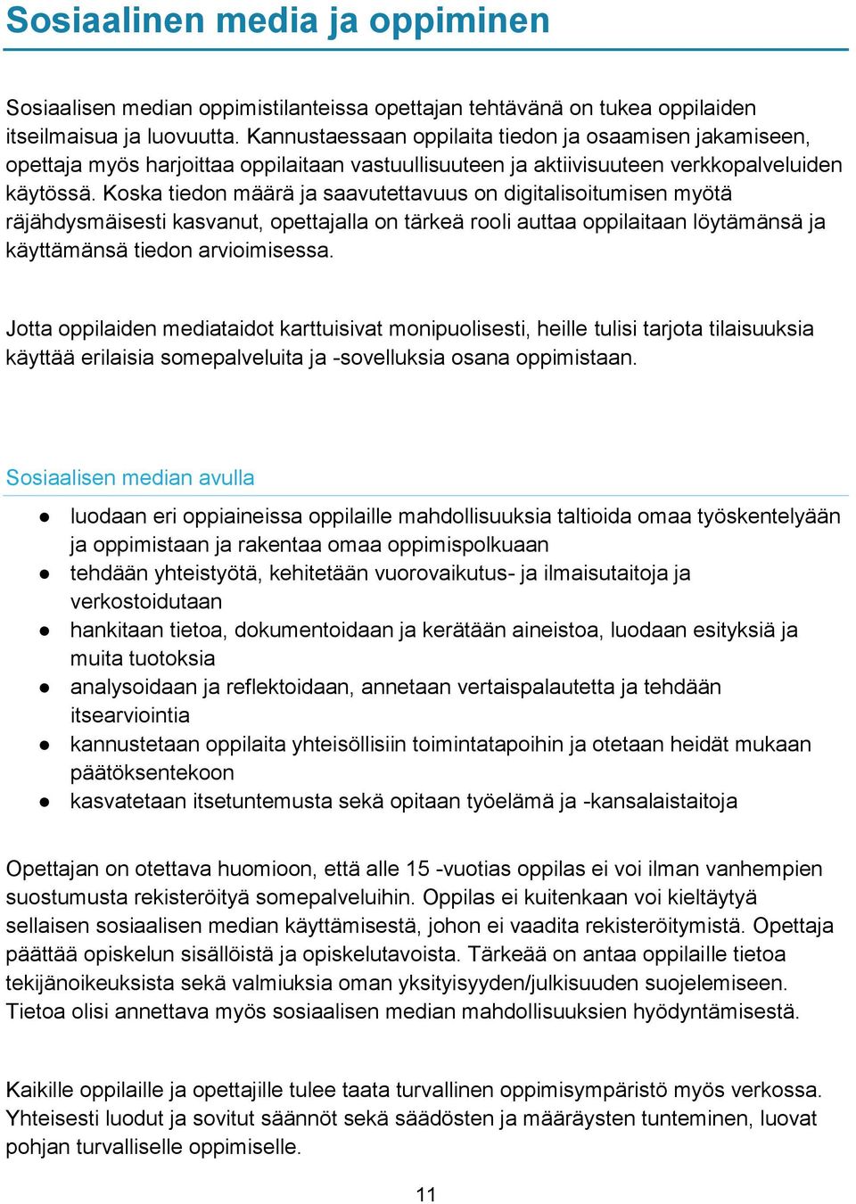 Koska tiedon määrä ja saavutettavuus on digitalisoitumisen myötä räjähdysmäisesti kasvanut, opettajalla on tärkeä rooli auttaa oppilaitaan löytämänsä ja käyttämänsä tiedon arvioimisessa.