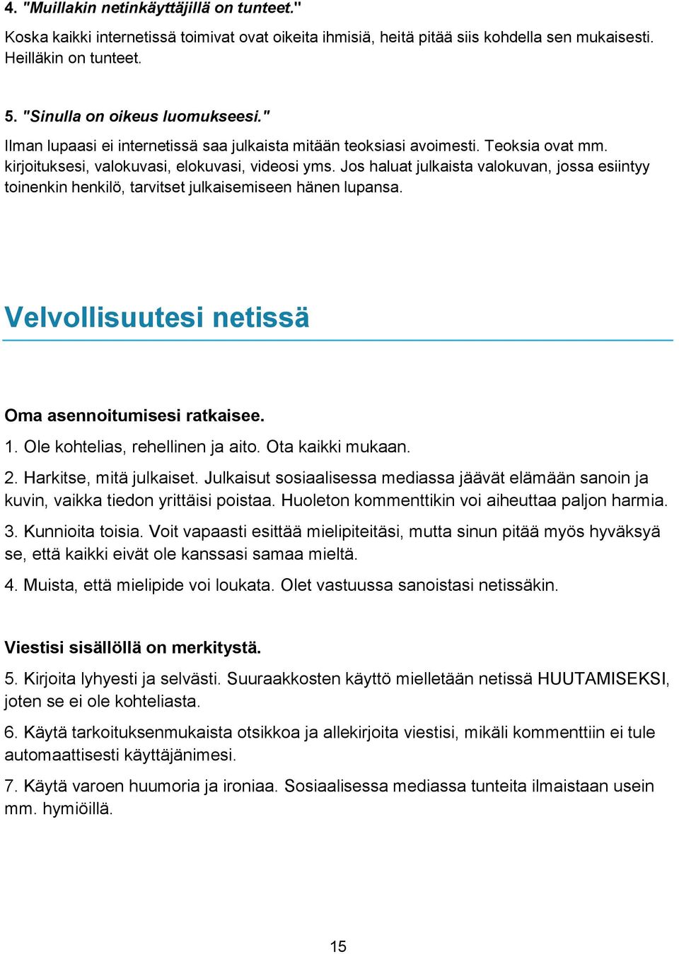 Jos haluat julkaista valokuvan, jossa esiintyy toinenkin henkilö, tarvitset julkaisemiseen hänen lupansa. Velvollisuutesi netissä Oma asennoitumisesi ratkaisee. 1. Ole kohtelias, rehellinen ja aito.