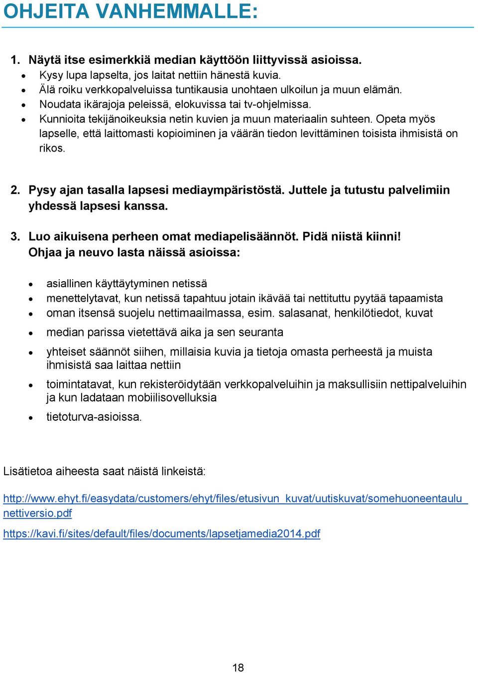 Opeta myös lapselle, että laittomasti kopioiminen ja väärän tiedon levittäminen toisista ihmisistä on rikos. 2. Pysy ajan tasalla lapsesi mediaympäristöstä.