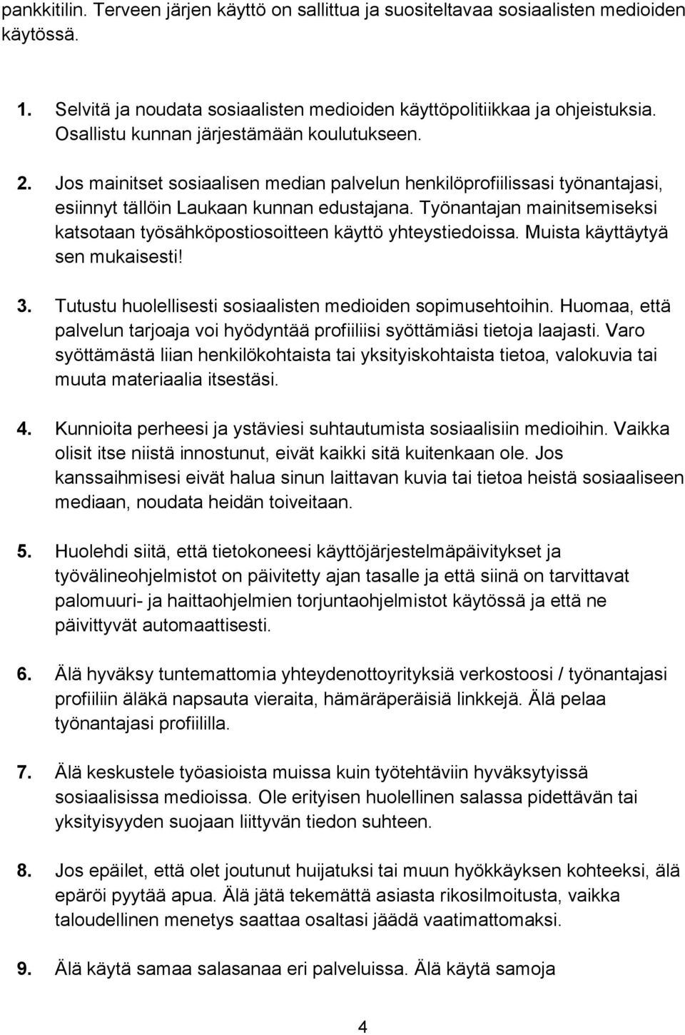 Työnantajan mainitsemiseksi katsotaan työsähköpostiosoitteen käyttö yhteystiedoissa. Muista käyttäytyä sen mukaisesti! 3. Tutustu huolellisesti sosiaalisten medioiden sopimusehtoihin.