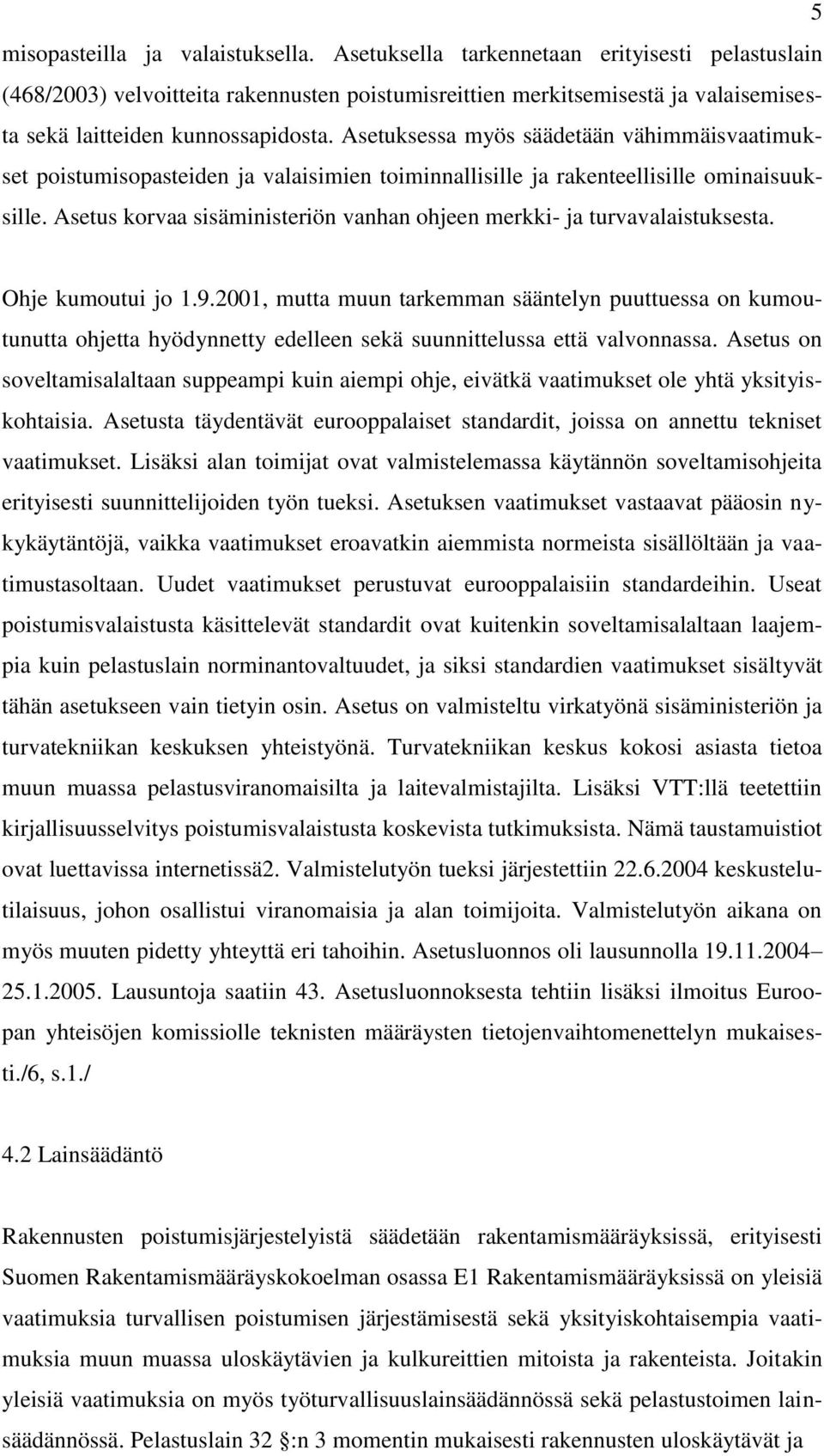 Asetuksessa myös säädetään vähimmäisvaatimukset poistumisopasteiden ja valaisimien toiminnallisille ja rakenteellisille ominaisuuksille.