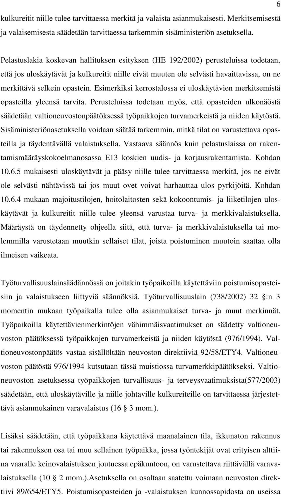 opastein. Esimerkiksi kerrostalossa ei uloskäytävien merkitsemistä opasteilla yleensä tarvita.