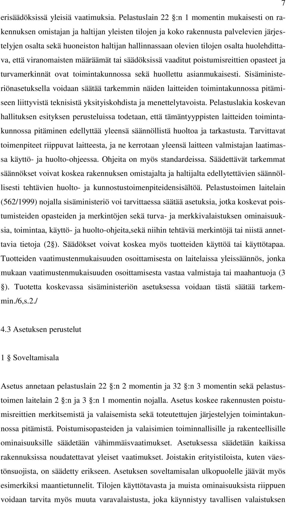 tilojen osalta huolehdittava, että viranomaisten määräämät tai säädöksissä vaaditut poistumisreittien opasteet ja turvamerkinnät ovat toimintakunnossa sekä huollettu asianmukaisesti.