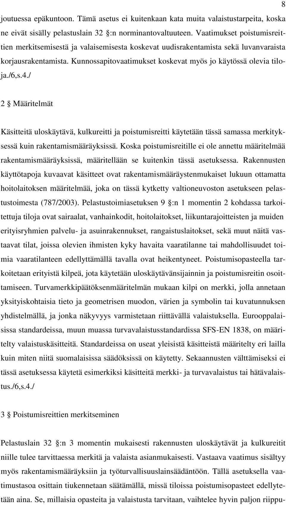 4./ 2 Määritelmät Käsitteitä uloskäytävä, kulkureitti ja poistumisreitti käytetään tässä samassa merkityksessä kuin rakentamismääräyksissä.