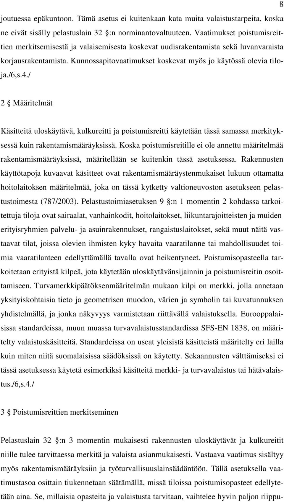 4./ 2 Määritelmät Käsitteitä uloskäytävä, kulkureitti ja poistumisreitti käytetään tässä samassa merkityksessä kuin rakentamismääräyksissä.