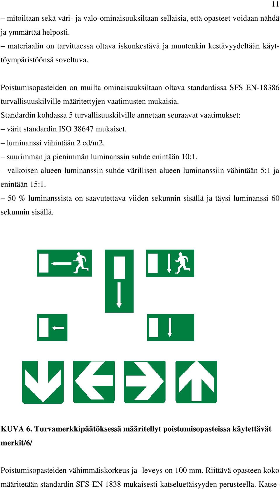 Poistumisopasteiden on muilta ominaisuuksiltaan oltava standardissa SFS EN-18386 turvallisuuskilville määritettyjen vaatimusten mukaisia.