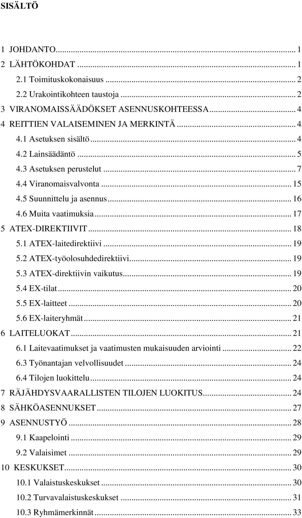 .. 19 5.2 ATEX-työolosuhdedirektiivi... 19 5.3 ATEX-direktiivin vaikutus... 19 5.4 EX-tilat... 20 5.5 EX-laitteet... 20 5.6 EX-laiteryhmät... 21 6 