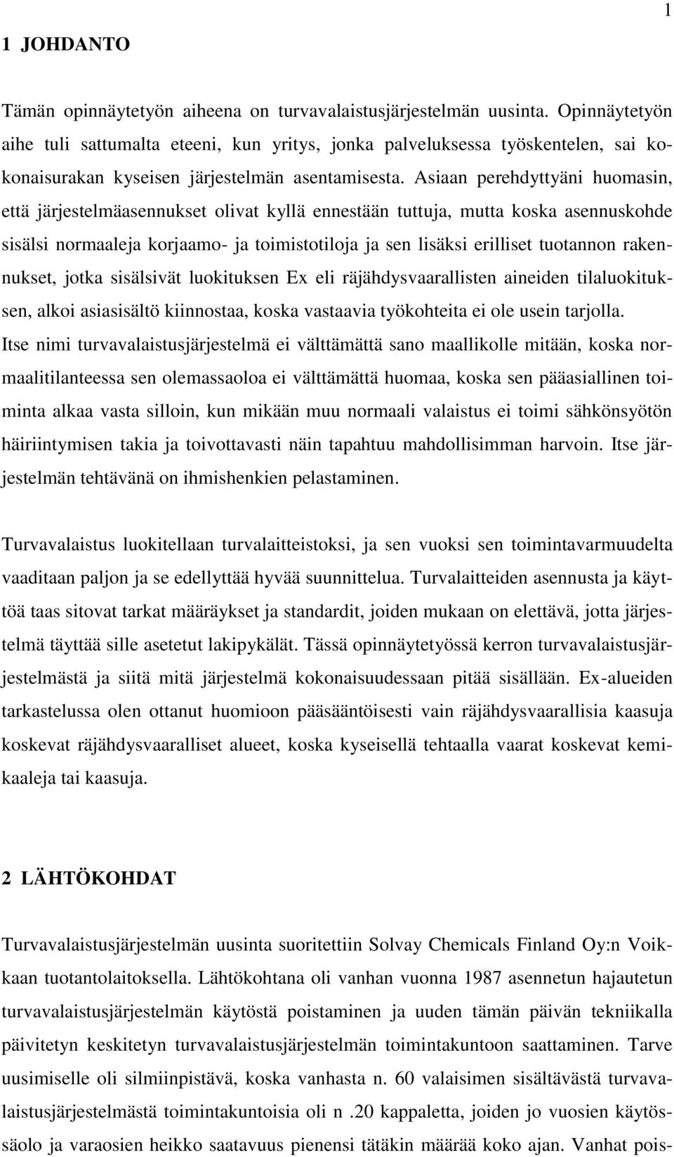 Asiaan perehdyttyäni huomasin, että järjestelmäasennukset olivat kyllä ennestään tuttuja, mutta koska asennuskohde sisälsi normaaleja korjaamo- ja toimistotiloja ja sen lisäksi erilliset tuotannon