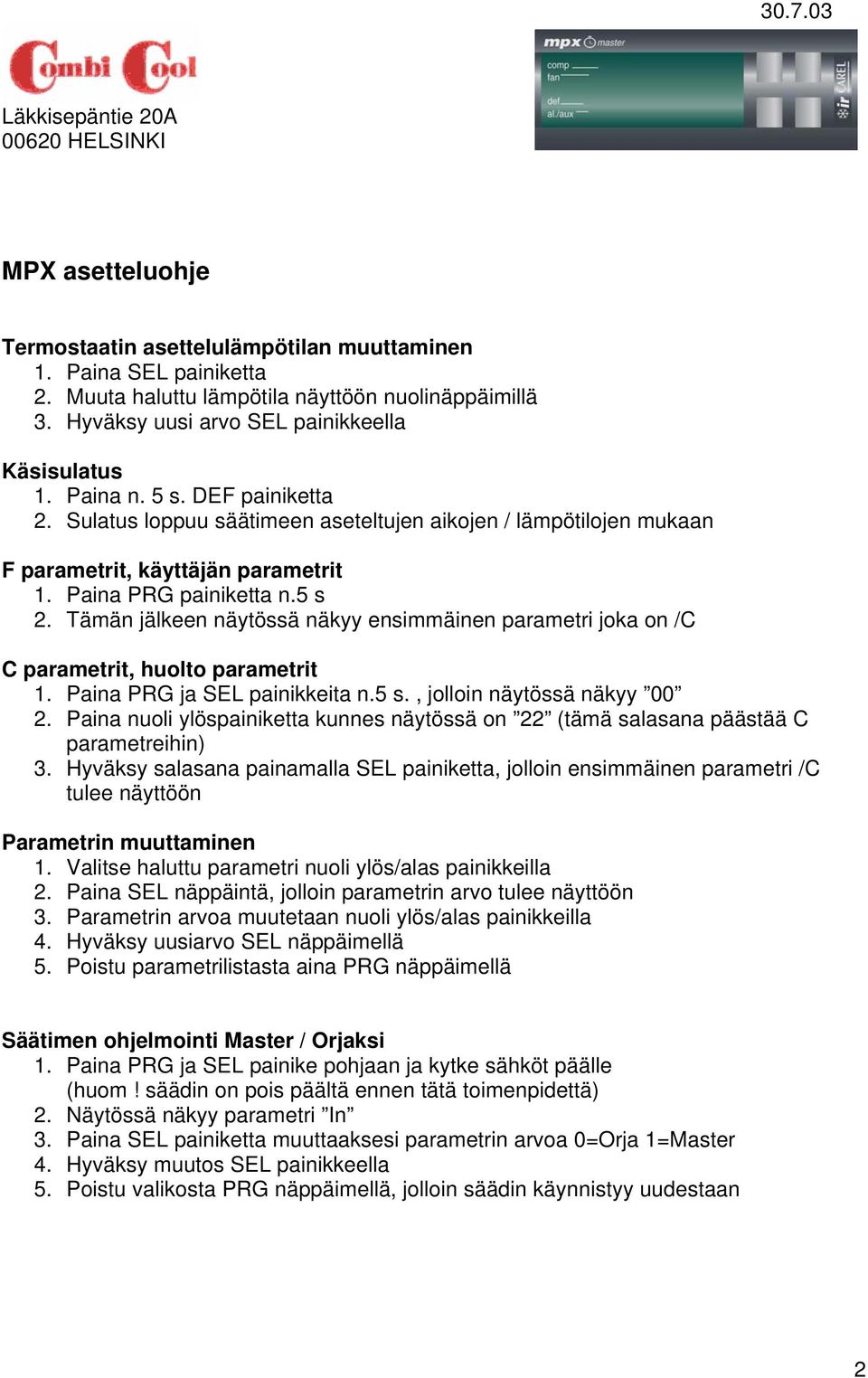 Paina PRG painiketta n.5 s 2. Tämän jälkeen näytössä näkyy ensimmäinen parametri joka on /C C parametrit, huolto parametrit 1. Paina PRG ja SEL painikkeita n.5 s., jolloin näytössä näkyy 2.