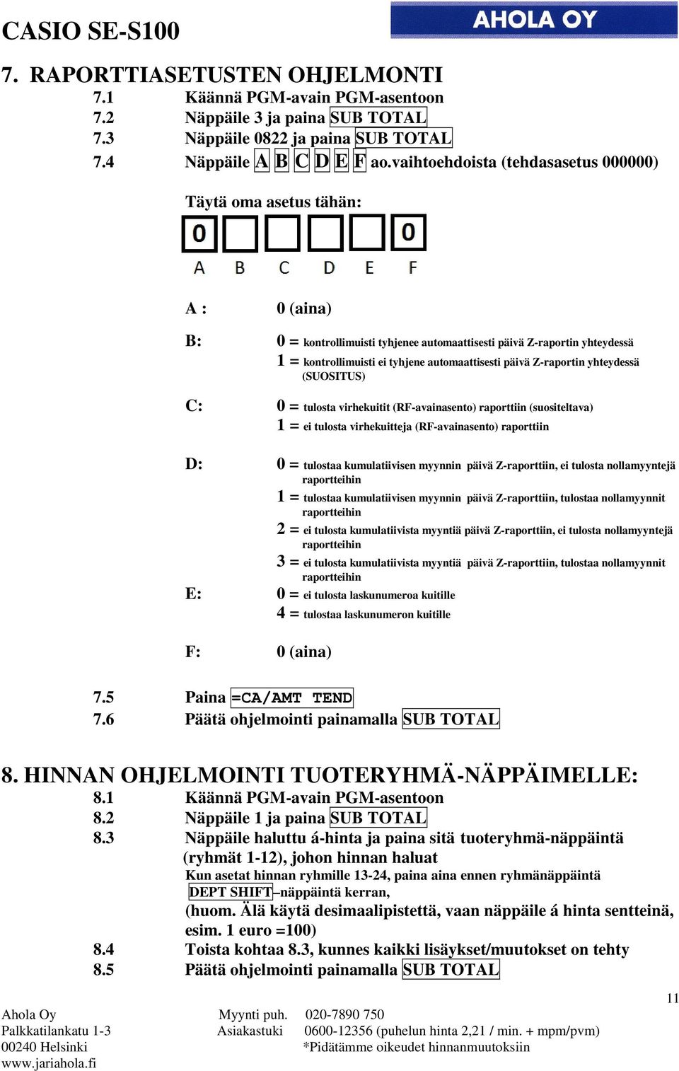 päivä Z-raportin yhteydessä (SUOSITUS) C: 0 = tulosta virhekuitit (RF-avainasento) raporttiin (suositeltava) 1 = ei tulosta virhekuitteja (RF-avainasento) raporttiin D: 0 = tulostaa kumulatiivisen