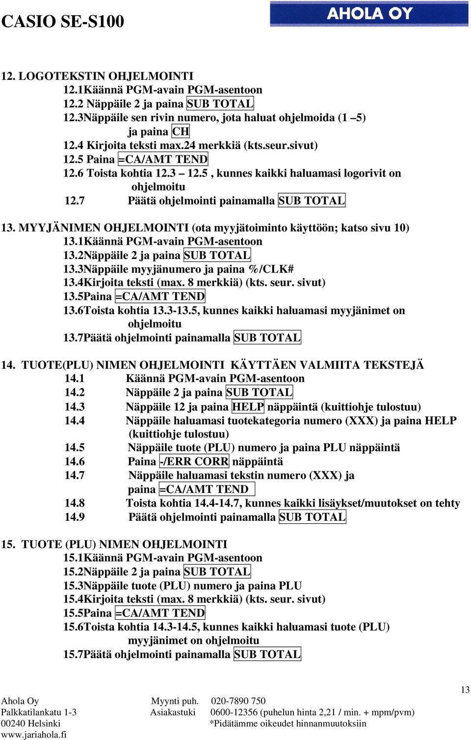 MYYJÄNIMEN OHJELMOINTI (ota myyjätoiminto käyttöön; katso sivu 10) 13.1Käännä PGM-avain PGM-asentoon 13.2Näppäile 2 ja paina SUB TOTAL 13.3Näppäile myyjänumero ja paina %/CLK# 13.