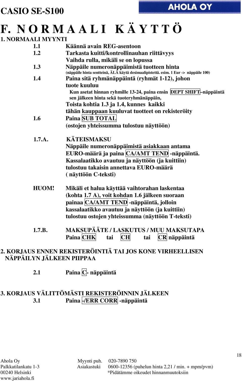 4 Paina sitä ryhmänäppäintä (ryhmät 1-12), johon tuote kuuluu Kun asetat hinnan ryhmille 13-24, paina ensin DEPT SHIFT näppäintä sen jälkeen hinta sekä tuoteryhmänäppäin, Toista kohtia 1.3 ja 1.