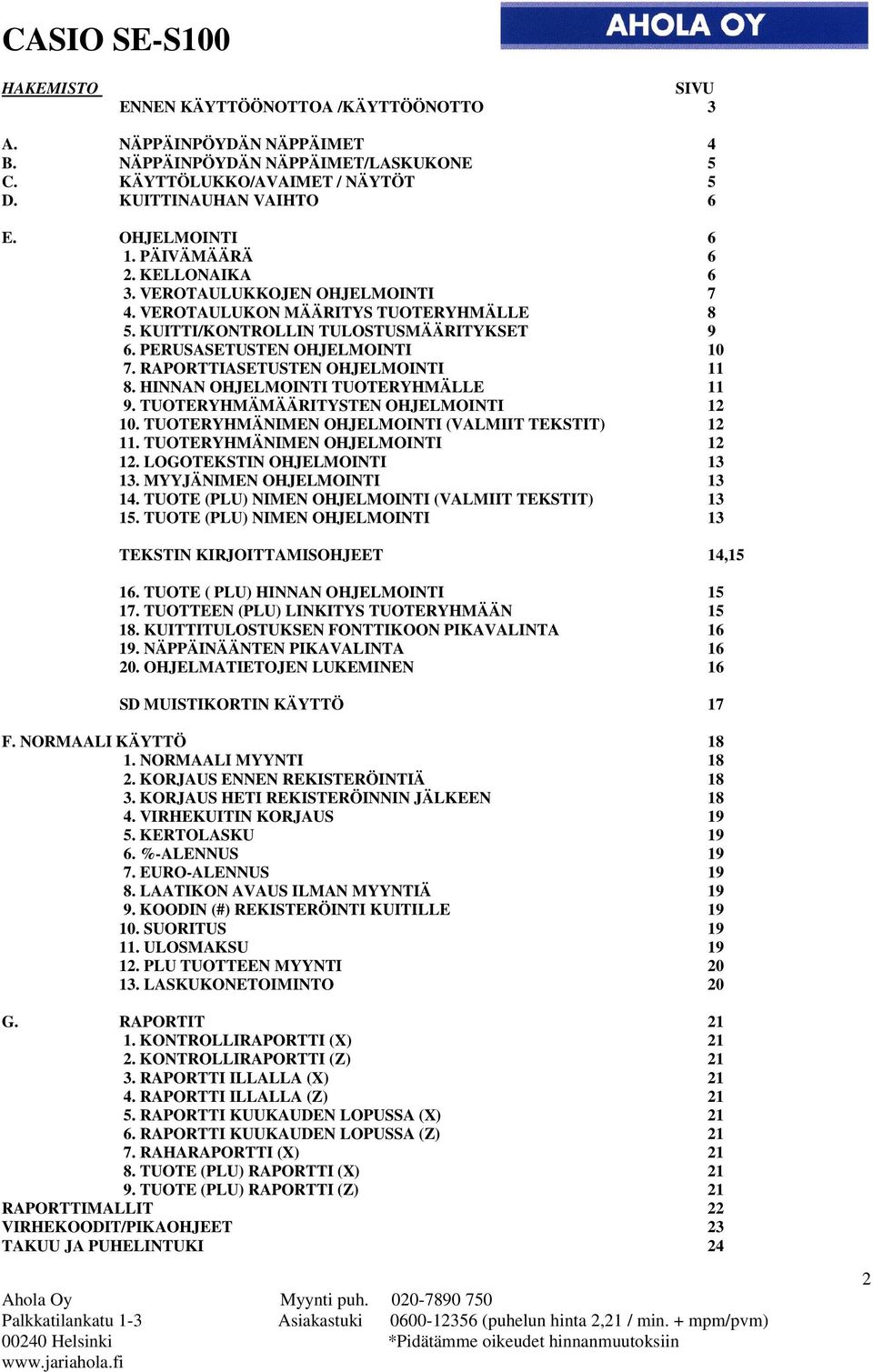 RAPORTTIASETUSTEN OHJELMOINTI 11 8. HINNAN OHJELMOINTI TUOTERYHMÄLLE 11 9. TUOTERYHMÄMÄÄRITYSTEN OHJELMOINTI 12 10. TUOTERYHMÄNIMEN OHJELMOINTI (VALMIIT TEKSTIT) 12 11.