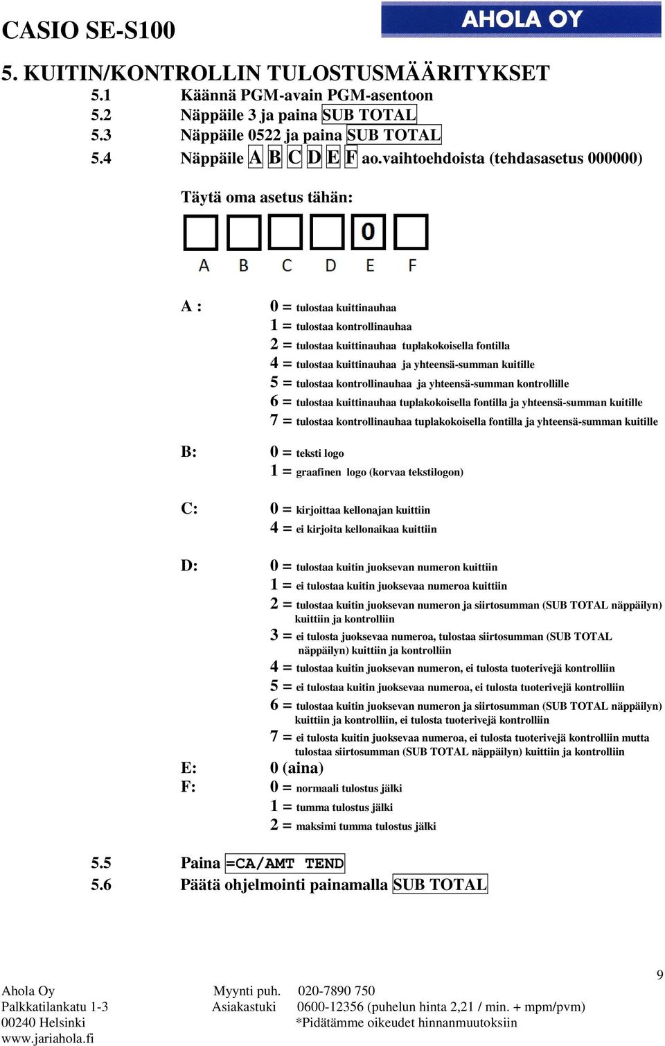 yhteensä-summan kuitille 5 = tulostaa kontrollinauhaa ja yhteensä-summan kontrollille 6 = tulostaa kuittinauhaa tuplakokoisella fontilla ja yhteensä-summan kuitille 7 = tulostaa kontrollinauhaa