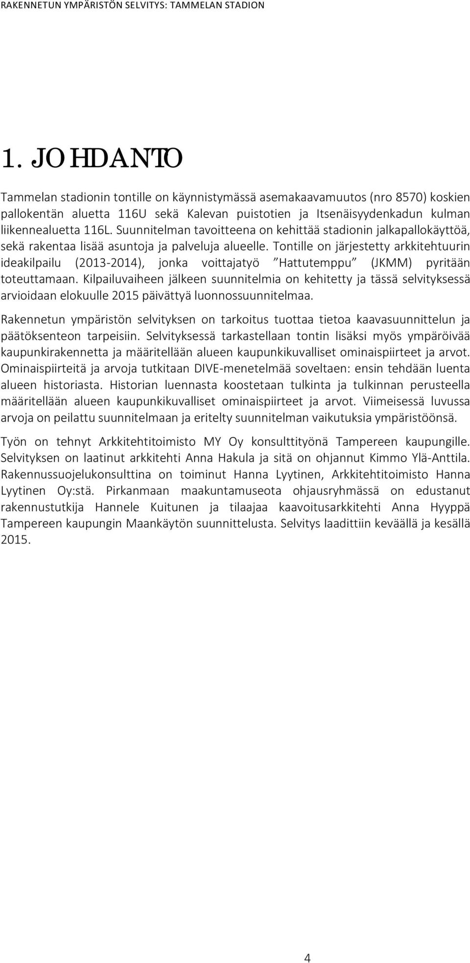 Tontille on järjestetty arkkitehtuurin ideakilpailu (2013-2014), jonka voittajatyö Hattutemppu (JKMM) pyritään toteuttamaan.