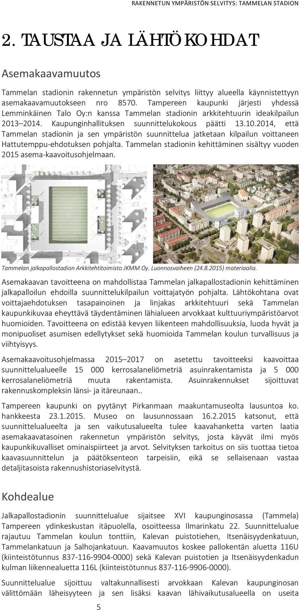 2014, että Tammelan stadionin ja sen ympäristön suunnittelua jatketaan kilpailun voittaneen Hattutemppu-ehdotuksen pohjalta.