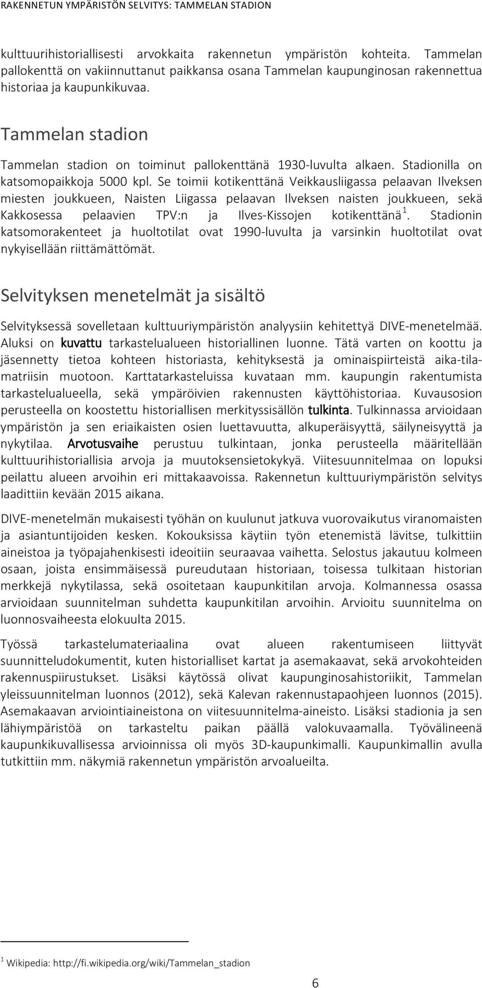 Se toimii kotikenttänä Veikkausliigassa pelaavan Ilveksen miesten joukkueen, Naisten Liigassa pelaavan Ilveksen naisten joukkueen, sekä Kakkosessa pelaavien TPV:n ja Ilves-Kissojen kotikenttänä 1.