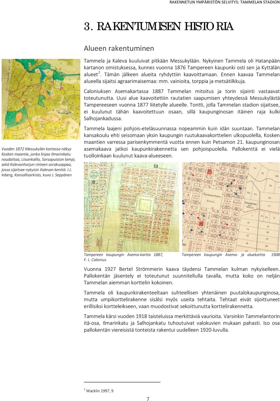 Nykyinen Tammela oli Hatanpään kartanon omistuksessa, kunnes vuonna 1876 Tampereen kaupunki osti sen ja Kyttälän alueet 2. Tämän jälkeen alueita ryhdyttiin kaavoittamaan.