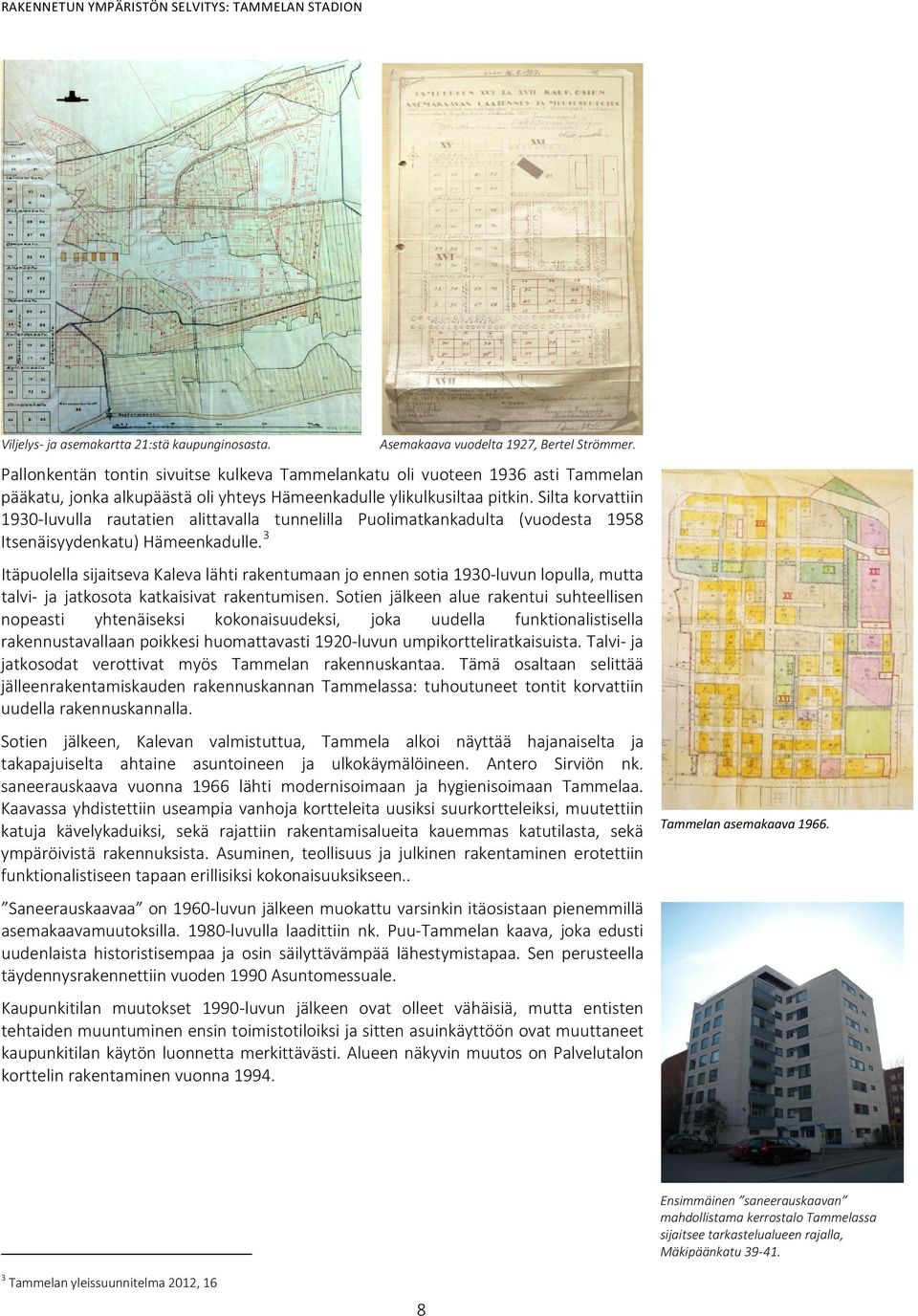 Silta korvattiin 1930-luvulla rautatien alittavalla tunnelilla Puolimatkankadulta (vuodesta 1958 Itsenäisyydenkatu) Hämeenkadulle.