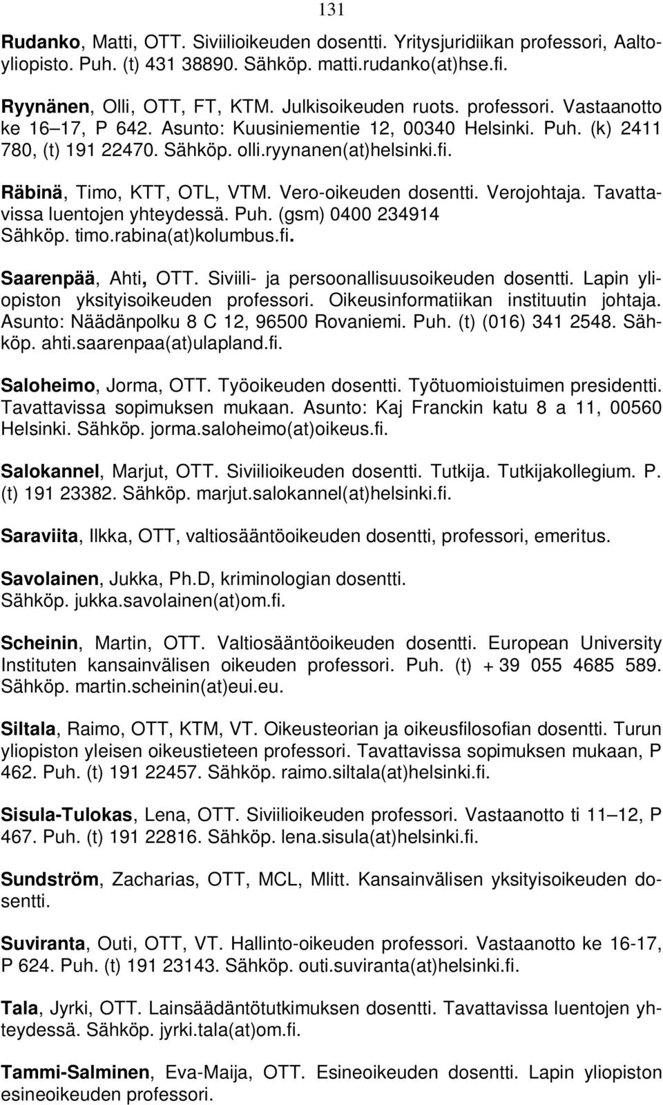 Vero-oikeuden dosentti. Verojohtaja. Tavattavissa luentojen yhteydessä. Puh. (gsm) 0400 234914 Sähköp. timo.rabina(at)kolumbus.fi. Saarenpää, Ahti, OTT. Siviili- ja persoonallisuusoikeuden dosentti.