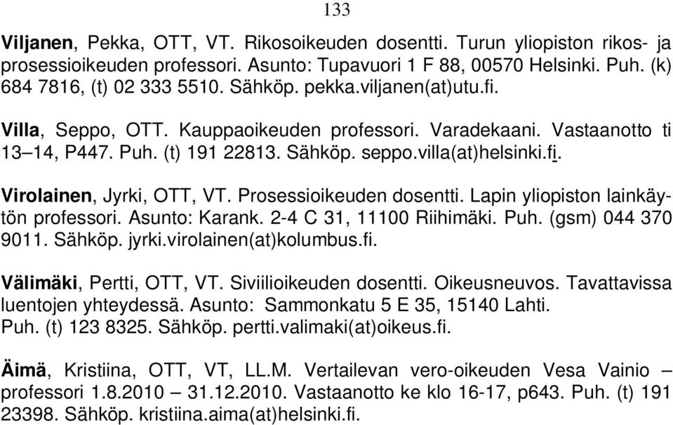 Prosessioikeuden dosentti. Lapin yliopiston lainkäytön professori. Asunto: Karank. 2-4 C 31, 11100 Riihimäki. Puh. (gsm) 044 370 9011. Sähköp. jyrki.virolainen(at)kolumbus.fi.