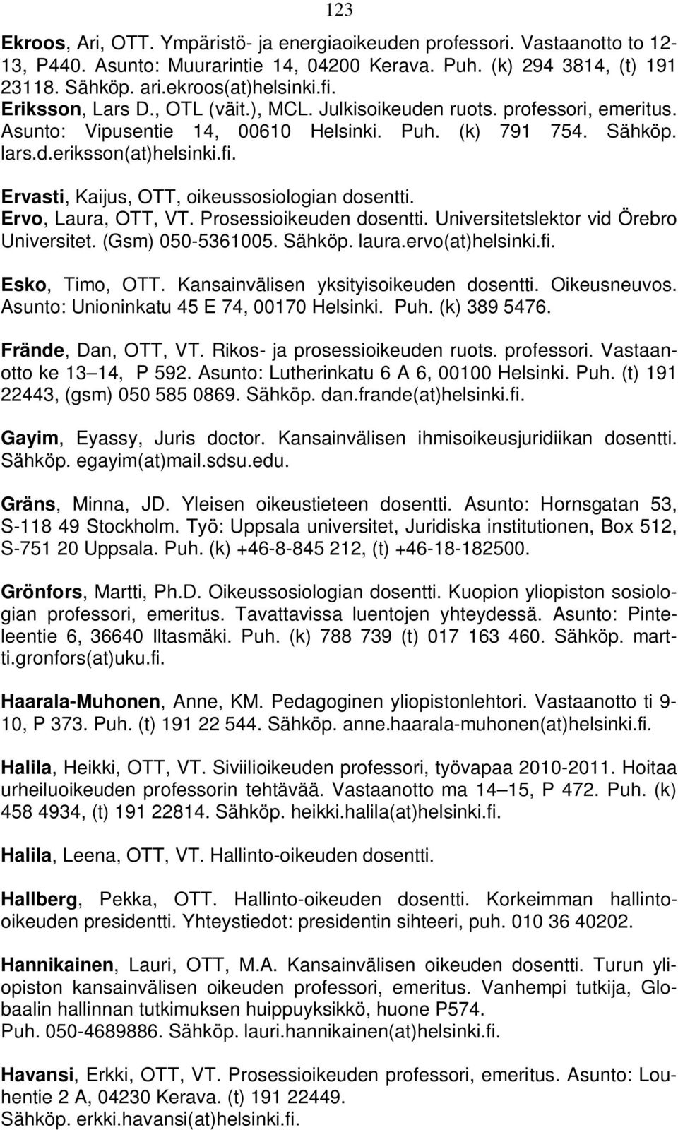 Ervasti, Kaijus, OTT, oikeussosiologian dosentti. Ervo, Laura, OTT, VT. Prosessioikeuden dosentti. Universitetslektor vid Örebro Universitet. (Gsm) 050-5361005. Sähköp. laura.ervo(at)helsinki.fi.