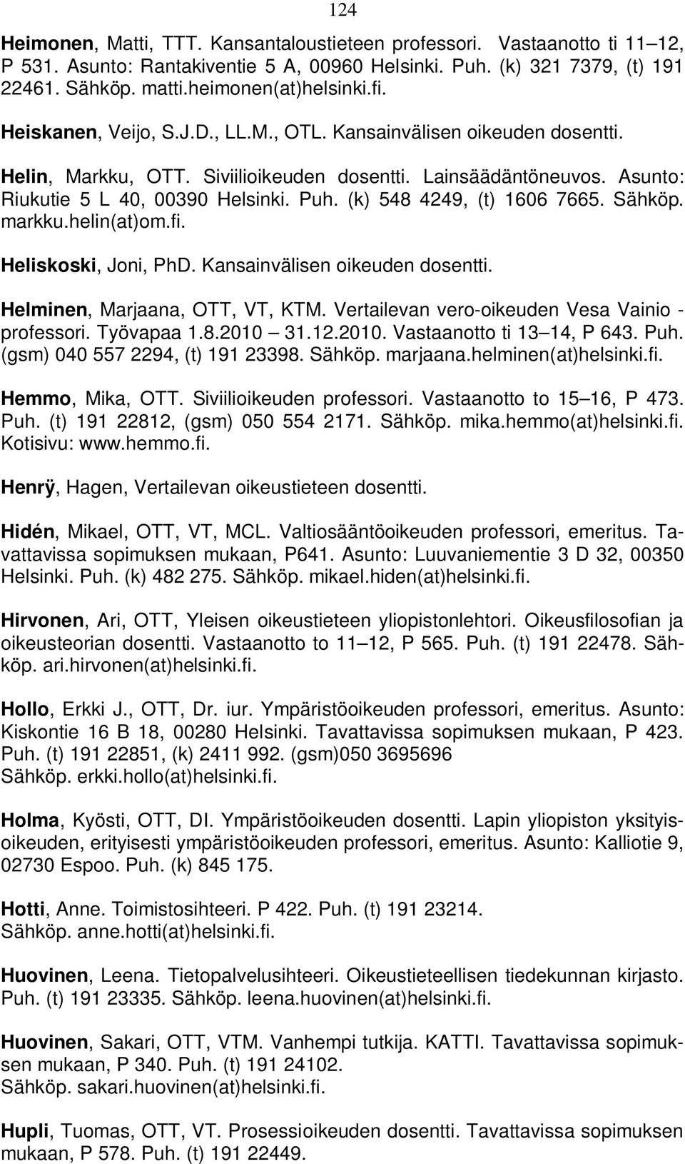 (k) 548 4249, (t) 1606 7665. Sähköp. markku.helin(at)om.fi. Heliskoski, Joni, PhD. Kansainvälisen oikeuden dosentti. Helminen, Marjaana, OTT, VT, KTM.