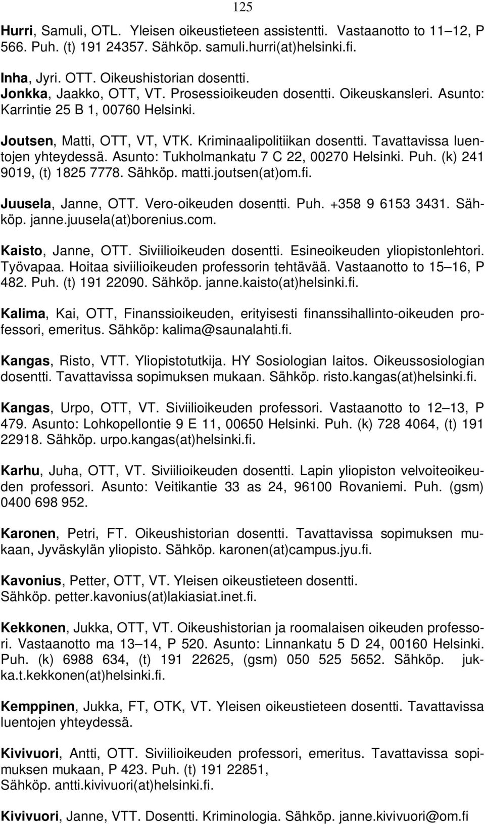 Tavattavissa luentojen yhteydessä. Asunto: Tukholmankatu 7 C 22, 00270 Helsinki. Puh. (k) 241 9019, (t) 1825 7778. Sähköp. matti.joutsen(at)om.fi. Juusela, Janne, OTT. Vero-oikeuden dosentti. Puh. +358 9 6153 3431.
