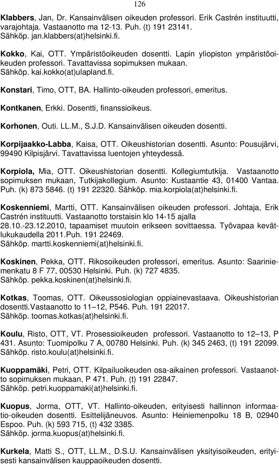 Hallinto-oikeuden professori, emeritus. Kontkanen, Erkki. Dosentti, finanssioikeus. Korhonen, Outi. LL.M., S.J.D. Kansainvälisen oikeuden dosentti. Korpijaakko-Labba, Kaisa, OTT.