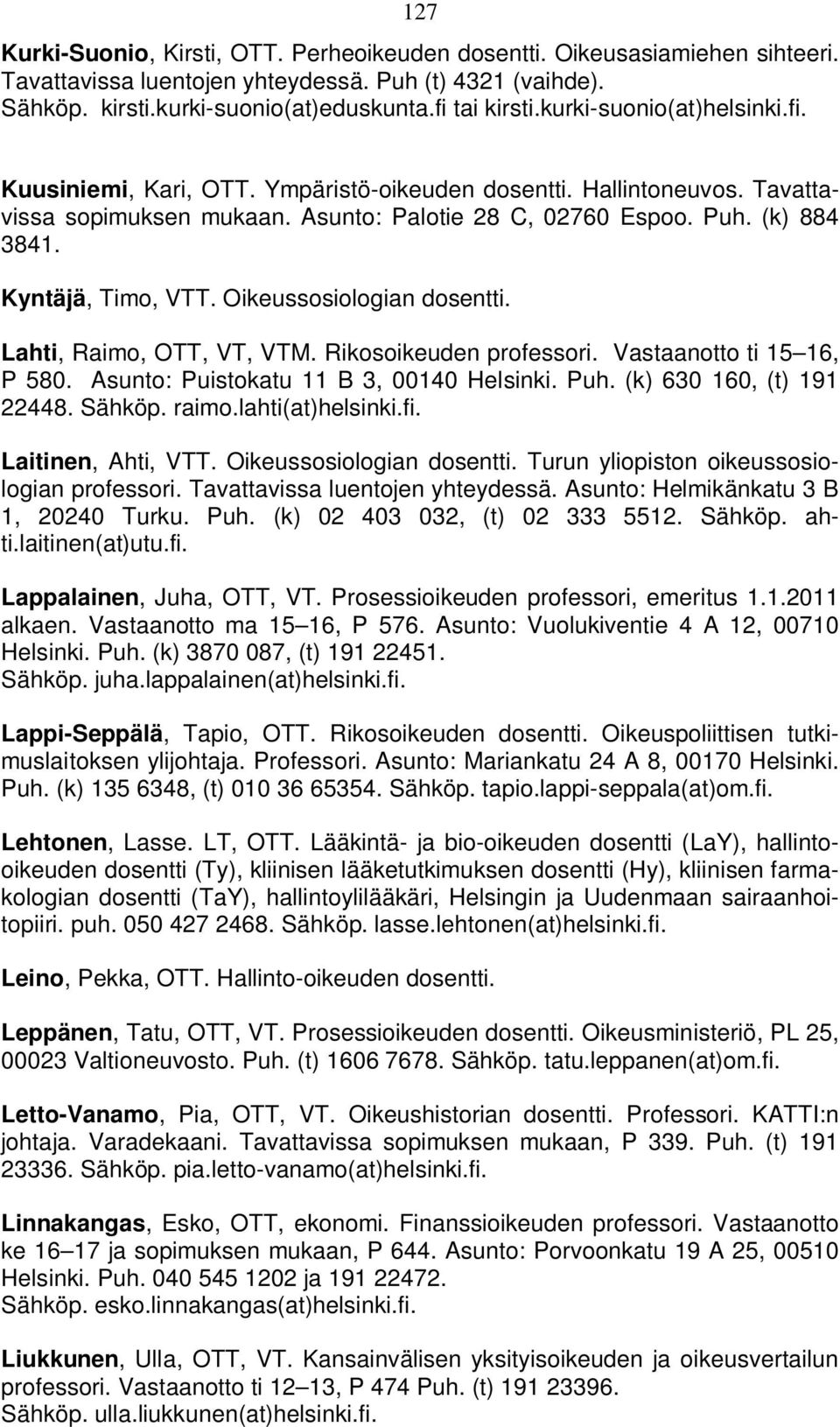 Kyntäjä, Timo, VTT. Oikeussosiologian dosentti. Lahti, Raimo, OTT, VT, VTM. Rikosoikeuden professori. Vastaanotto ti 15 16, P 580. Asunto: Puistokatu 11 B 3, 00140 Helsinki. Puh.