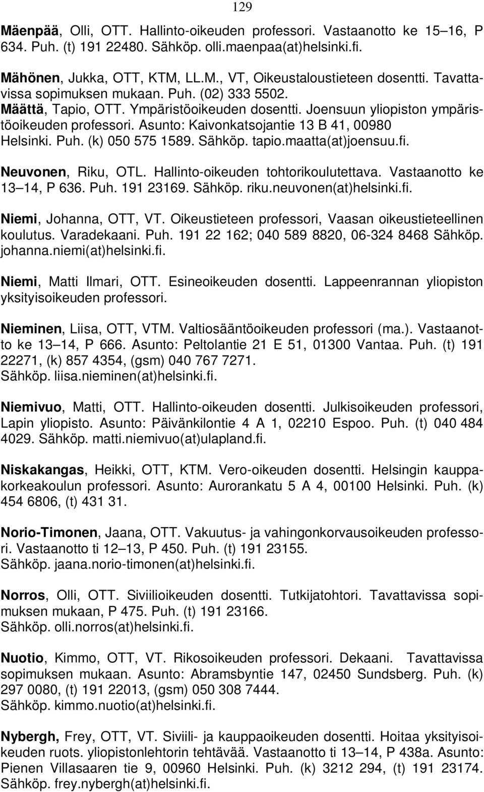 Puh. (k) 050 575 1589. Sähköp. tapio.maatta(at)joensuu.fi. Neuvonen, Riku, OTL. Hallinto-oikeuden tohtorikoulutettava. Vastaanotto ke 13 14, P 636. Puh. 191 23169. Sähköp. riku.neuvonen(at)helsinki.
