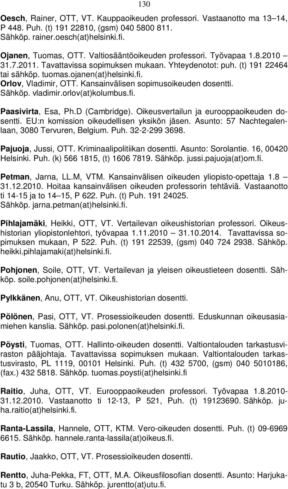 Kansainvälisen sopimusoikeuden dosentti. Sähköp. vladimir.orlov(at)kolumbus.fi. Paasivirta, Esa, Ph.D (Cambridge). Oikeusvertailun ja eurooppaoikeuden dosentti.