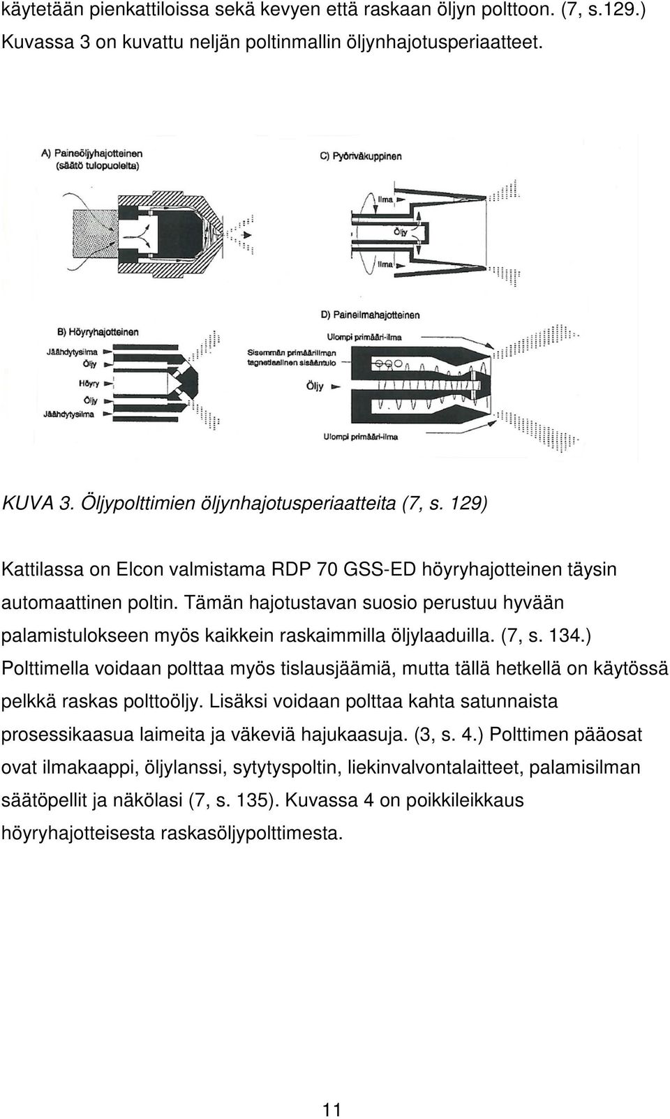 (7, s. 134.) Polttimella voidaan polttaa myös tislausjäämiä, mutta tällä hetkellä on käytössä pelkkä raskas polttoöljy.