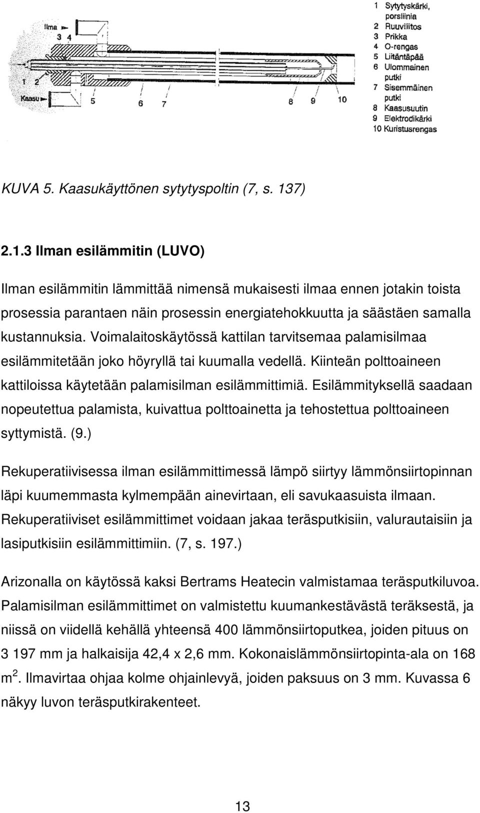 Voimalaitoskäytössä kattilan tarvitsemaa palamisilmaa esilämmitetään joko höyryllä tai kuumalla vedellä. Kiinteän polttoaineen kattiloissa käytetään palamisilman esilämmittimiä.