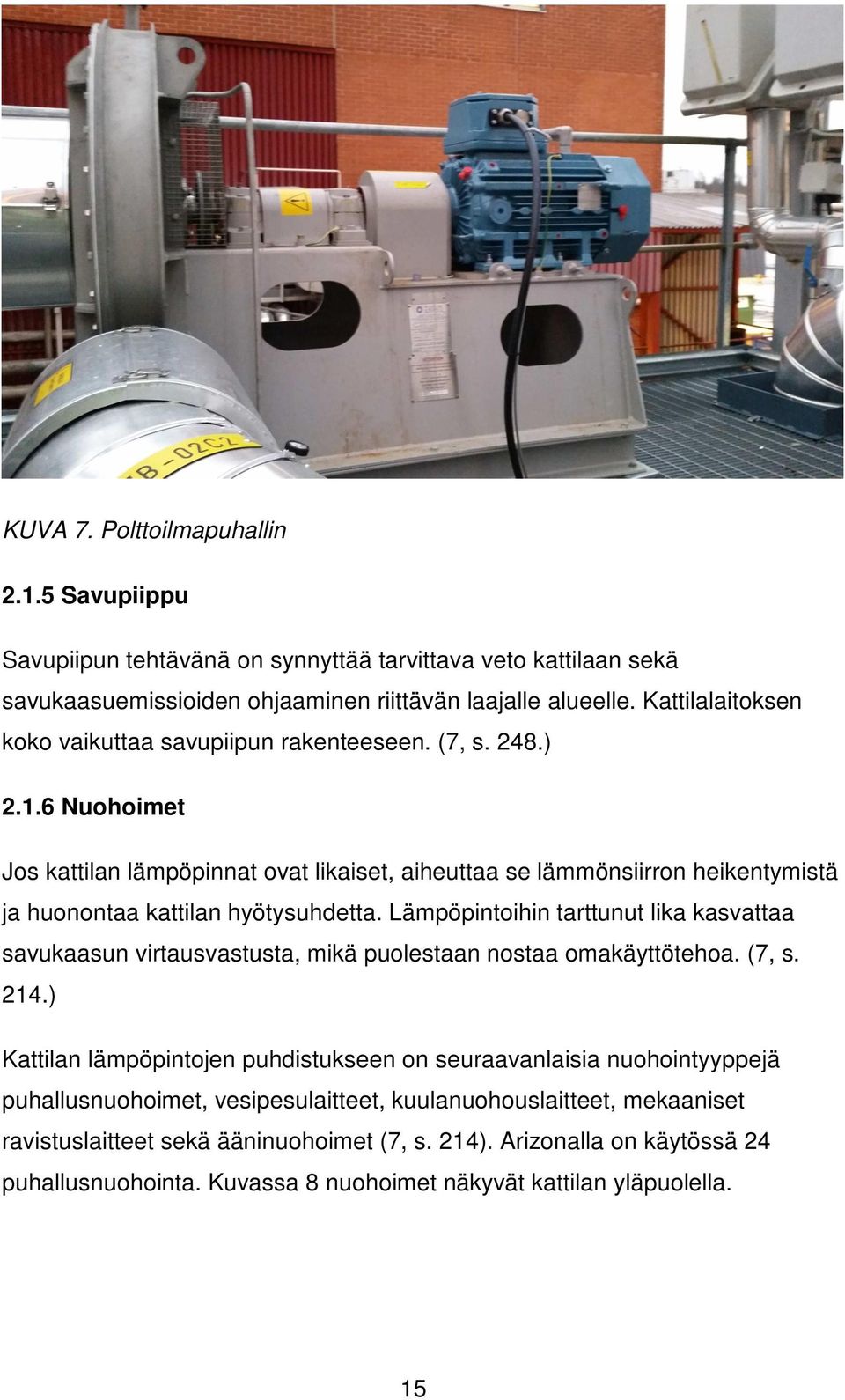 6 Nuohoimet Jos kattilan lämpöpinnat ovat likaiset, aiheuttaa se lämmönsiirron heikentymistä ja huonontaa kattilan hyötysuhdetta.