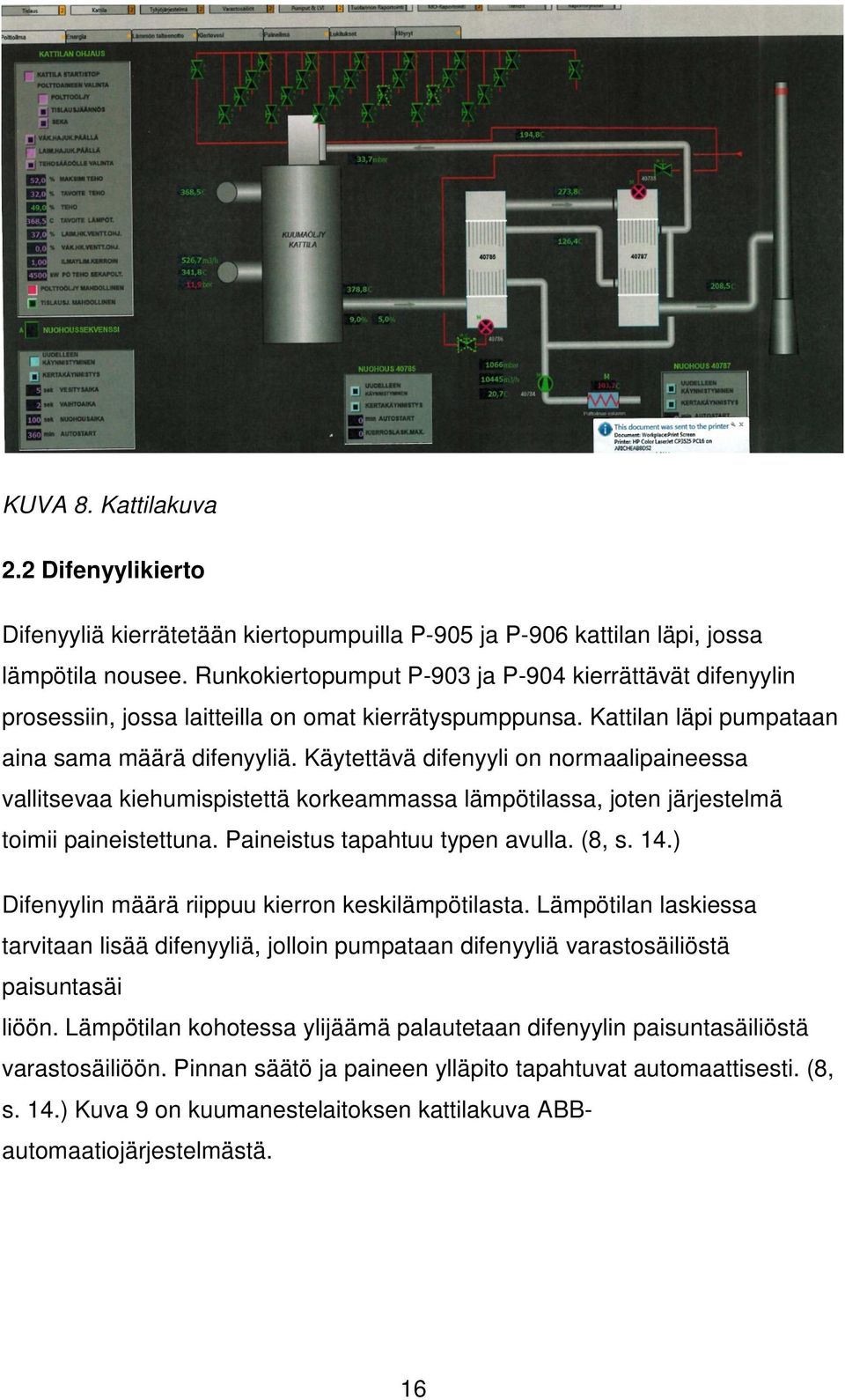 Käytettävä difenyyli on normaalipaineessa vallitsevaa kiehumispistettä korkeammassa lämpötilassa, joten järjestelmä toimii paineistettuna. Paineistus tapahtuu typen avulla. (8, s. 14.