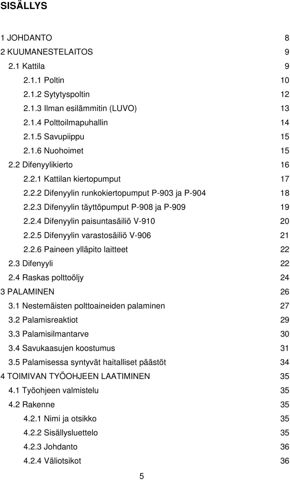 2.6 Paineen ylläpito laitteet 22 2.3 Difenyyli 22 2.4 Raskas polttoöljy 24 3 PALAMINEN 26 3.1 Nestemäisten polttoaineiden palaminen 27 3.2 Palamisreaktiot 29 3.3 Palamisilmantarve 30 3.