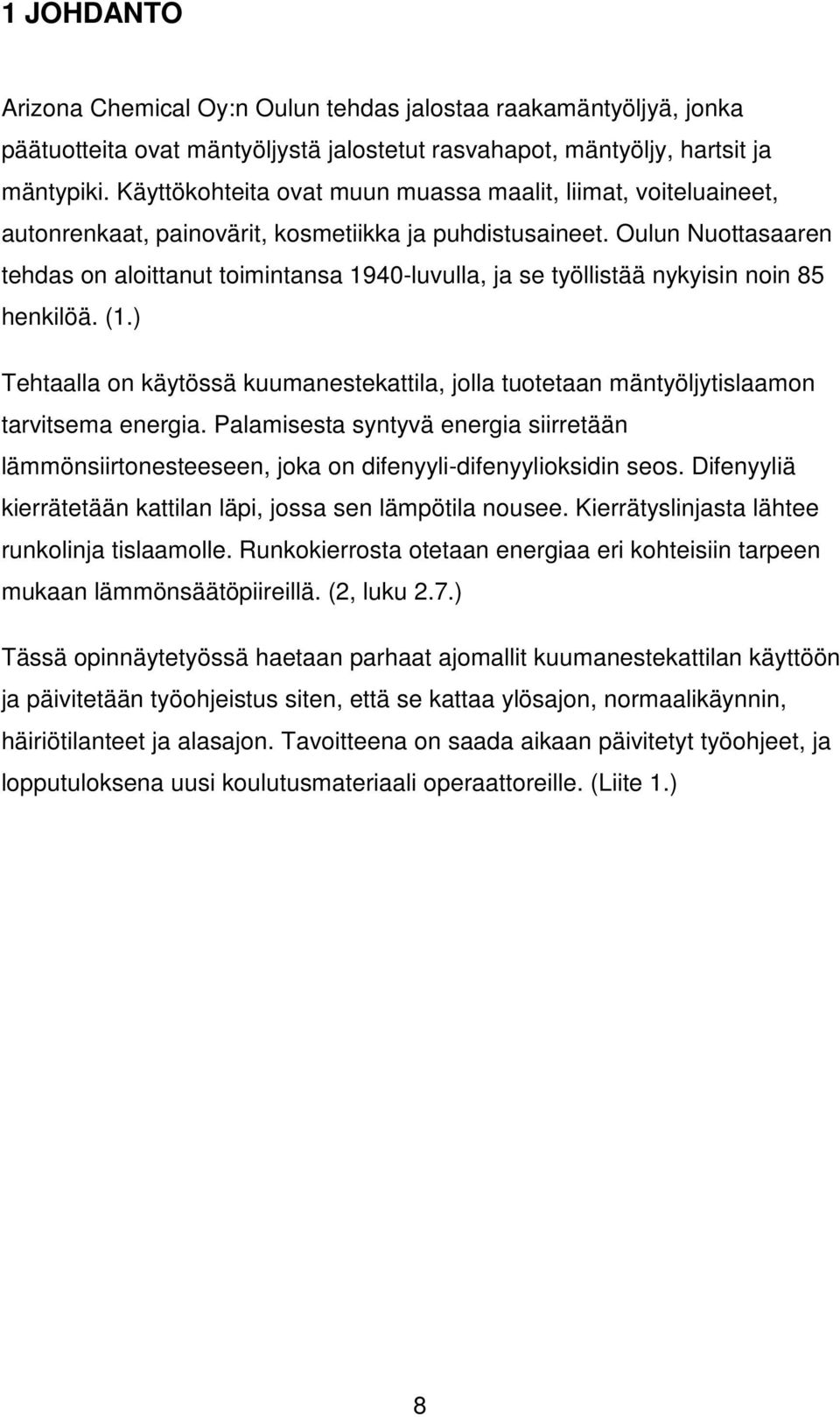 Oulun Nuottasaaren tehdas on aloittanut toimintansa 1940-luvulla, ja se työllistää nykyisin noin 85 henkilöä. (1.