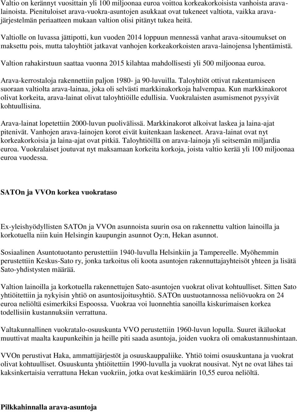 Valtiolle on luvassa jättipotti, kun vuoden 2014 loppuun mennessä vanhat arava-sitoumukset on maksettu pois, mutta taloyhtiöt jatkavat vanhojen korkeakorkoisten arava-lainojensa lyhentämistä.