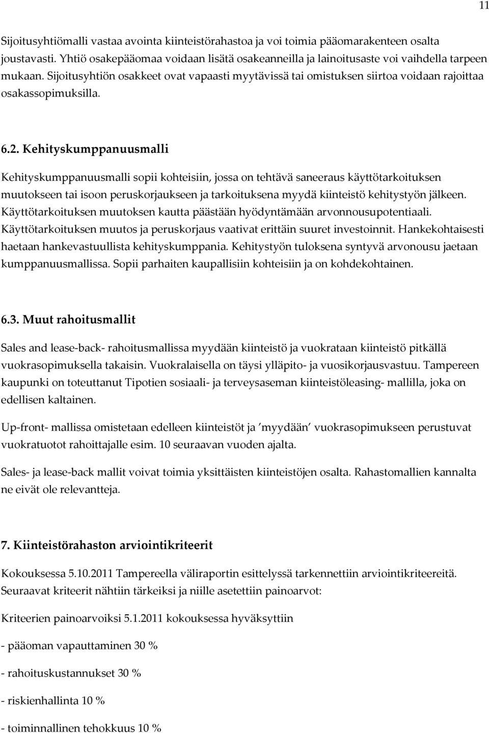 Kehityskumppanuusmalli Kehityskumppanuusmalli sopii kohteisiin, jossa on tehtävä saneeraus käyttötarkoituksen muutokseen tai isoon peruskorjaukseen ja tarkoituksena myydä kiinteistö kehitystyön