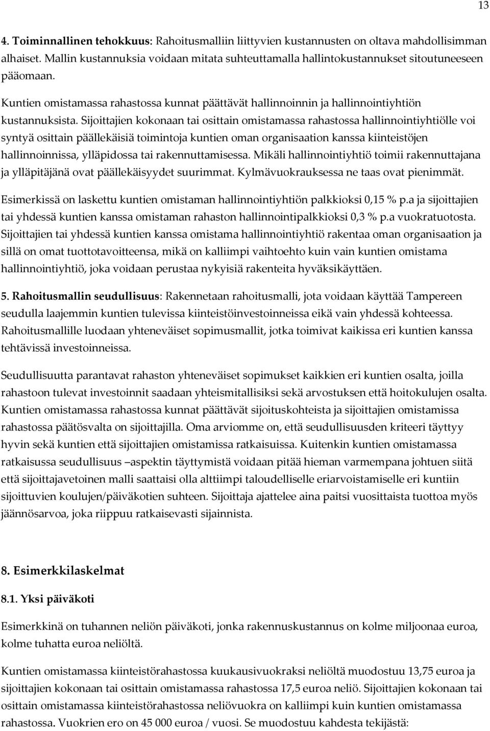 Sijoittajien kokonaan tai osittain omistamassa rahastossa hallinnointiyhtiölle voi syntyä osittain päällekäisiä toimintoja kuntien oman organisaation kanssa kiinteistöjen hallinnoinnissa, ylläpidossa