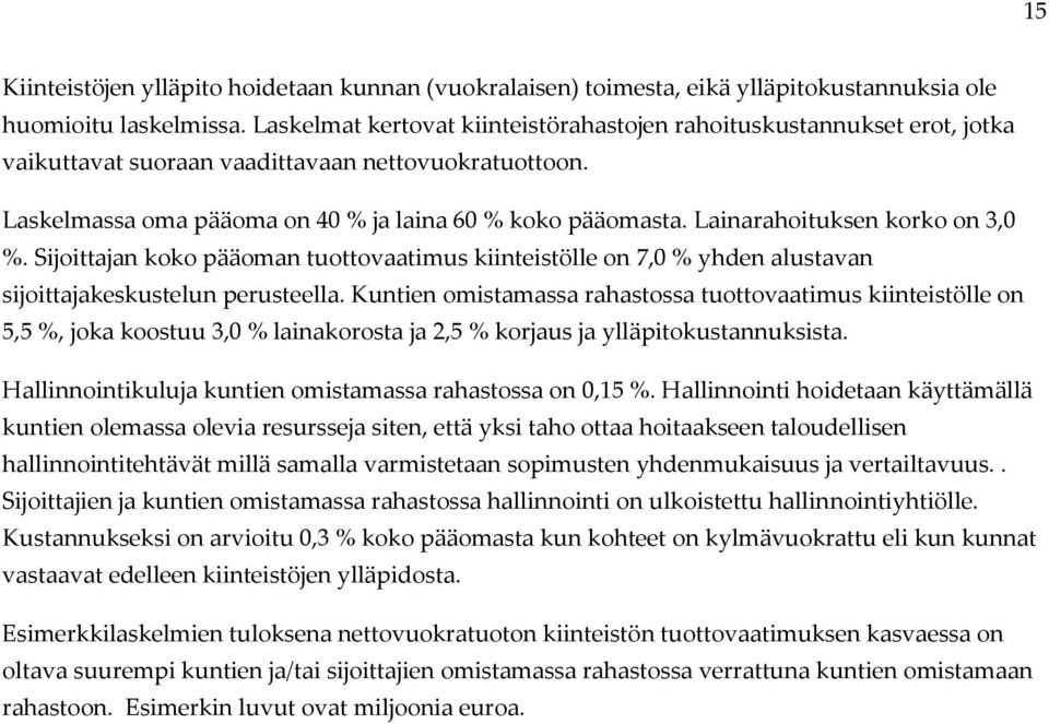 Lainarahoituksen korko on 3,0 %. Sijoittajan koko pääoman tuottovaatimus kiinteistölle on 7,0 % yhden alustavan sijoittajakeskustelun perusteella.