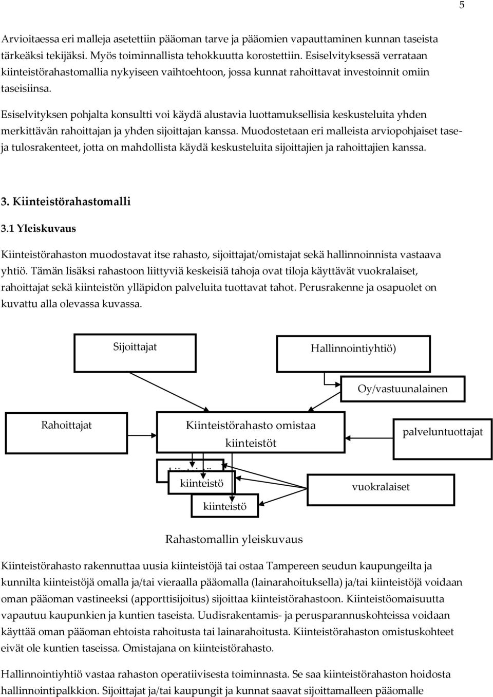 Esiselvityksen pohjalta konsultti voi käydä alustavia luottamuksellisia keskusteluita yhden merkittävän rahoittajan ja yhden sijoittajan kanssa.