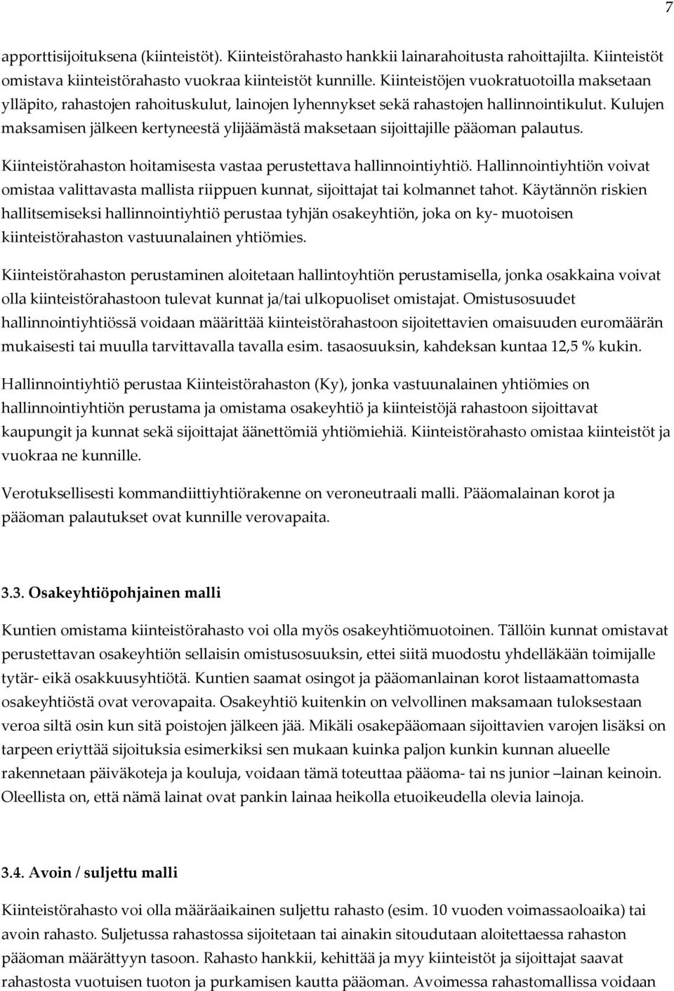Kulujen maksamisen jälkeen kertyneestä ylijäämästä maksetaan sijoittajille pääoman palautus. Kiinteistörahaston hoitamisesta vastaa perustettava hallinnointiyhtiö.