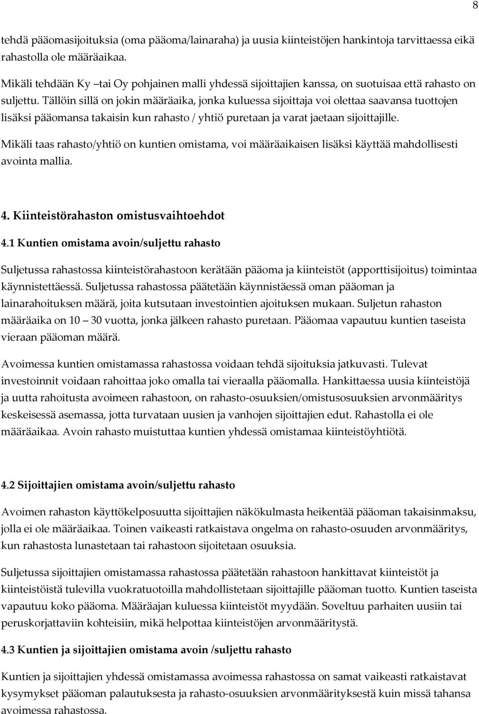 Tällöin sillä on jokin määräaika, jonka kuluessa sijoittaja voi olettaa saavansa tuottojen lisäksi pääomansa takaisin kun rahasto / yhtiö puretaan ja varat jaetaan sijoittajille.
