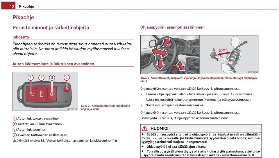 Auton lukitseminen ja lukituksen avaaminen Kuva 3 Säädettävä ohjauspyörä: Vipu ohjauspylvään alapuolella/oikea etäisyys ohjauspyörästä Kuva 2 Keskuslukituksen radiokaukoohjain ja avain A1 Auton