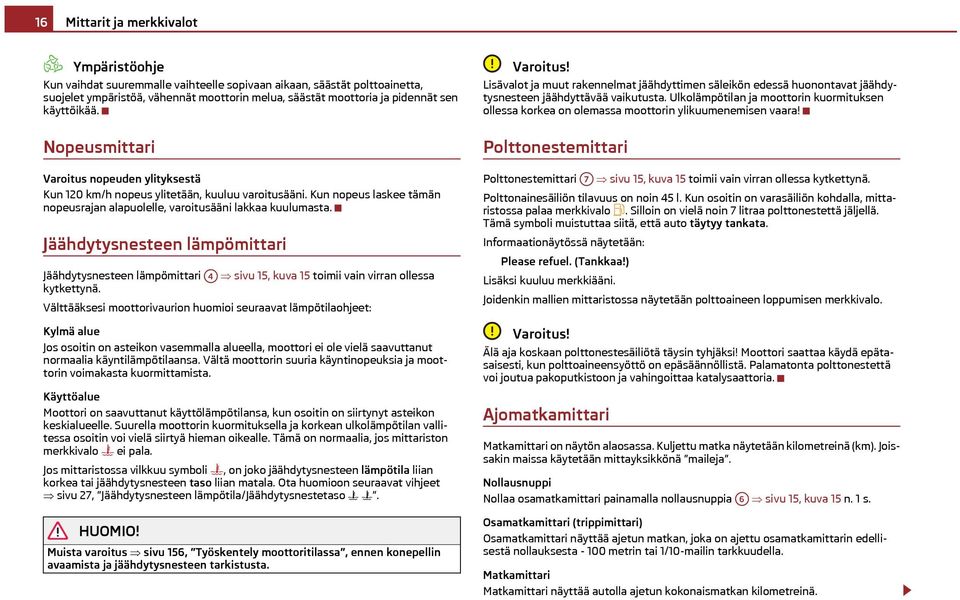 Jäähdytysnesteen lämpömittari Jäähdytysnesteen lämpömittari A4 sivu 15, kuva 15 toimii vain virran ollessa kytkettynä.