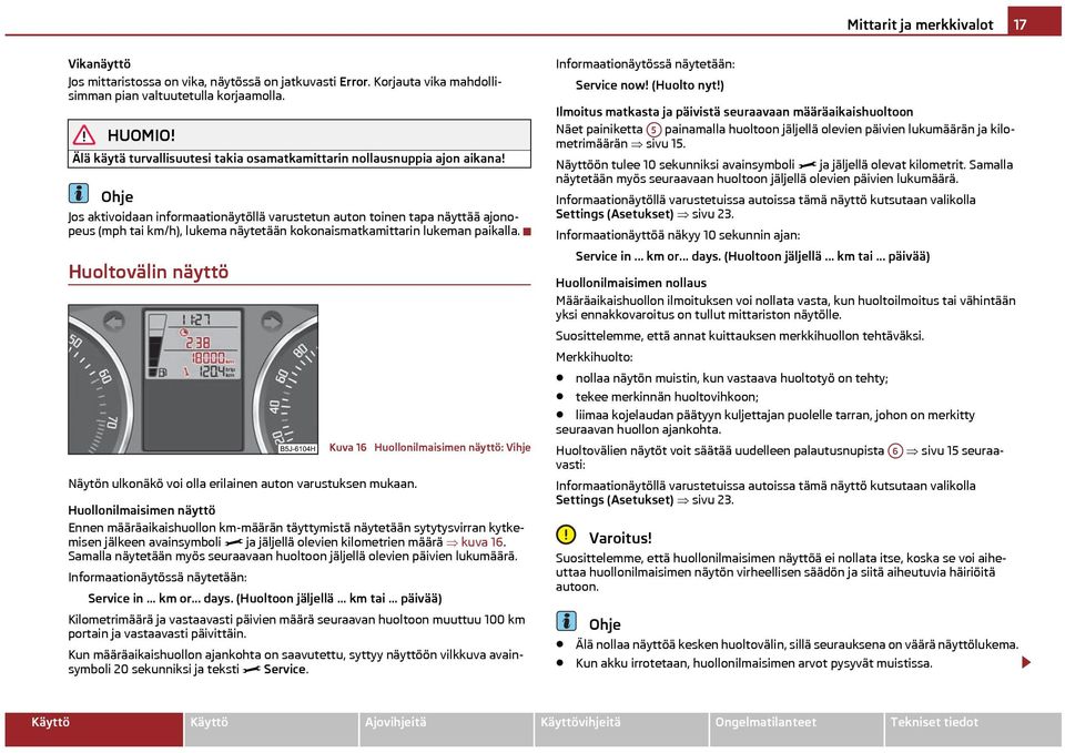 Jos aktivoidaan informaationäytöllä varustetun auton toinen tapa näyttää ajonopeus (mph tai km/h), lukema näytetään kokonaismatkamittarin lukeman paikalla.