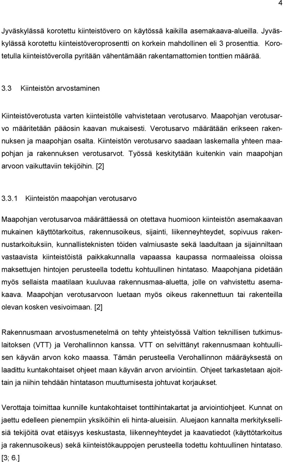 Maapohjan verotusarvo määritetään pääosin kaavan mukaisesti. Verotusarvo määrätään erikseen rakennuksen ja maapohjan osalta.