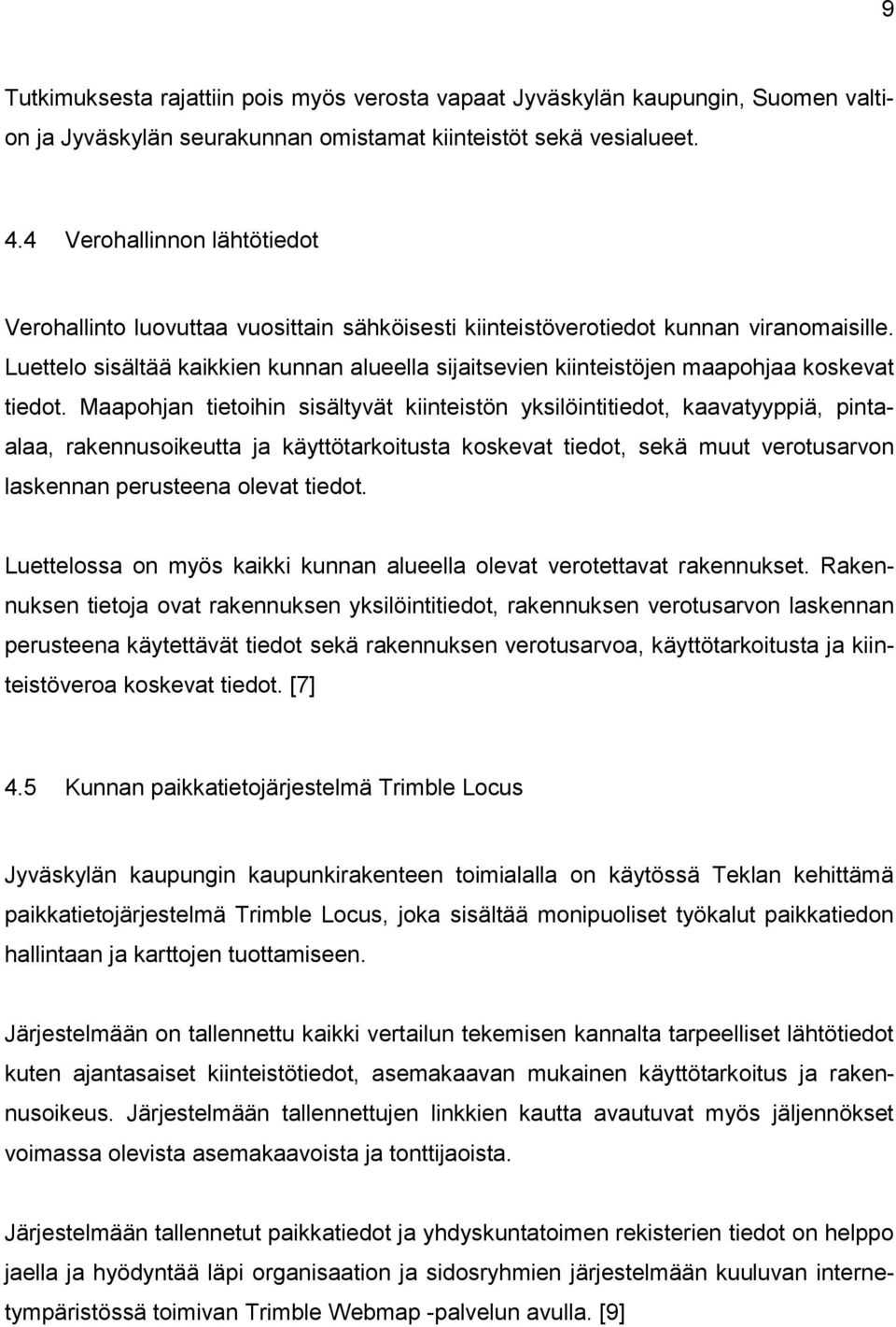 Luettelo sisältää kaikkien kunnan alueella sijaitsevien kiinteistöjen maapohjaa koskevat tiedot.